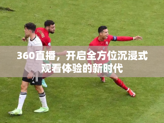 360直播，开启全方位沉浸式观看体验的新时代