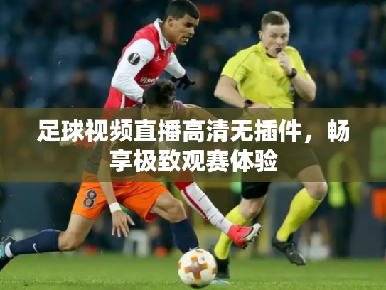 足球视频直播高清无插件，畅享极致观赛体验