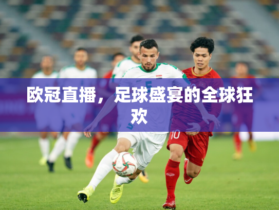 欧冠直播，足球盛宴的全球狂欢