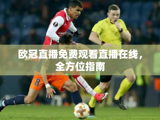 欧冠直播免费观看直播在线，全方位指南