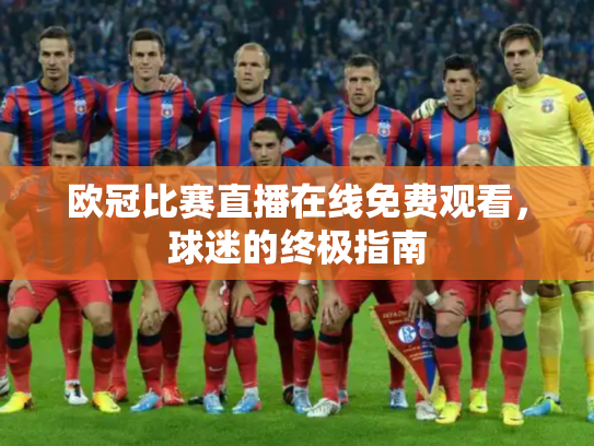欧冠比赛直播在线免费观看，球迷的终极指南