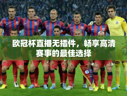 欧冠杯直播无插件，畅享高清赛事的最佳选择