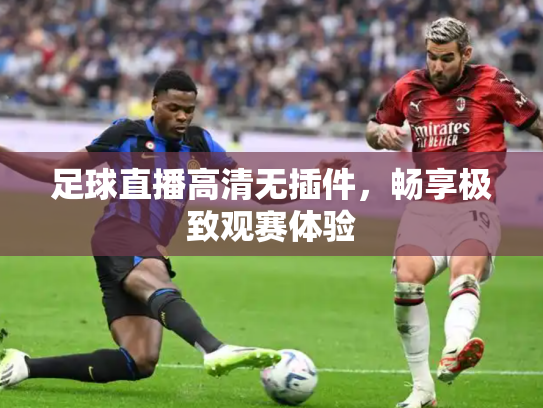 足球直播高清无插件，畅享极致观赛体验