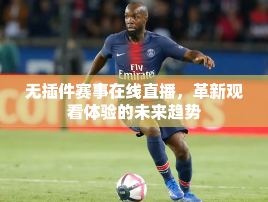 无插件赛事在线直播，革新观看体验的未来趋势