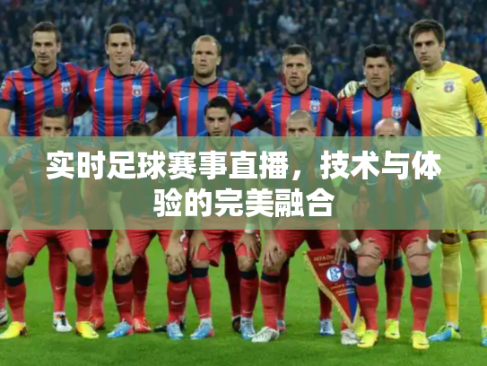 实时足球赛事直播，技术与体验的完美融合