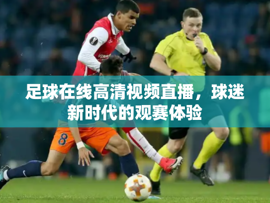足球在线高清视频直播，球迷新时代的观赛体验