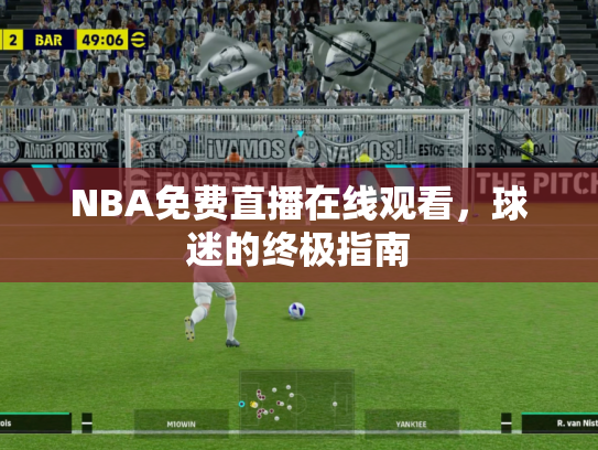 NBA免费直播在线观看，球迷的终极指南