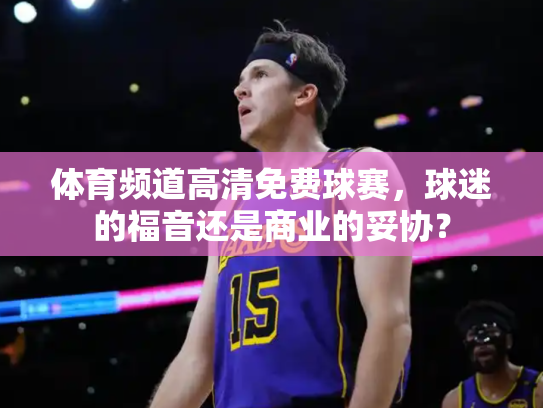 体育频道高清免费球赛，球迷的福音还是商业的妥协？