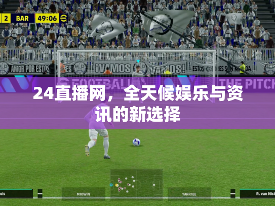 24直播网，全天候娱乐与资讯的新选择