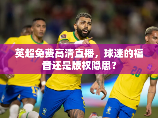 英超免费高清直播，球迷的福音还是版权隐患？