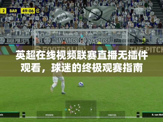 英超在线视频联赛直播无插件观看，球迷的终极观赛指南