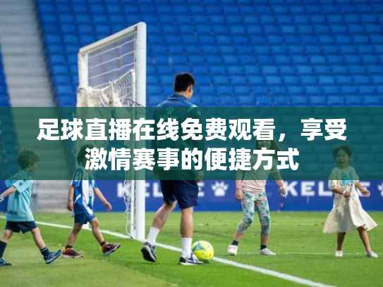 足球直播在线免费观看，享受激情赛事的便捷方式