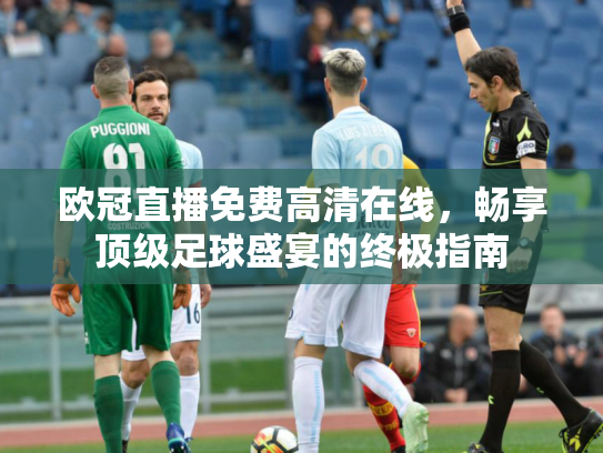 欧冠直播免费高清在线，畅享顶级足球盛宴的终极指南