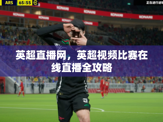 英超直播网，英超视频比赛在线直播全攻略
