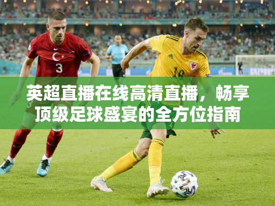 英超直播在线高清直播，畅享顶级足球盛宴的全方位指南