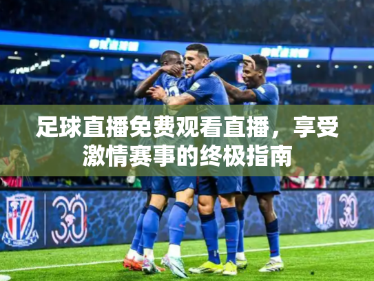 足球直播免费观看直播，享受激情赛事的终极指南