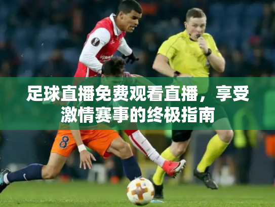 足球直播免费观看直播，享受激情赛事的终极指南