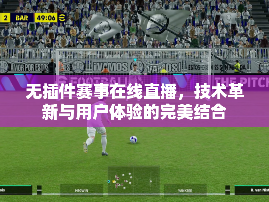 无插件赛事在线直播，技术革新与用户体验的完美结合