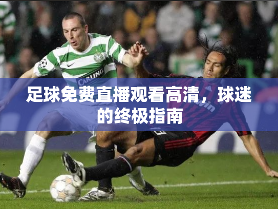 足球免费直播观看高清，球迷的终极指南