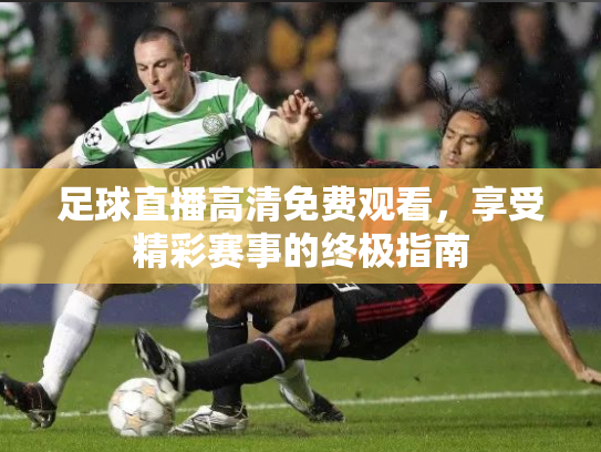 足球直播高清免费观看，享受精彩赛事的终极指南