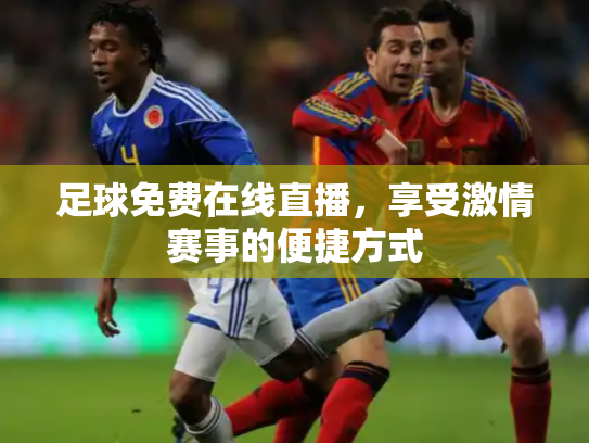 足球免费在线直播，享受激情赛事的便捷方式