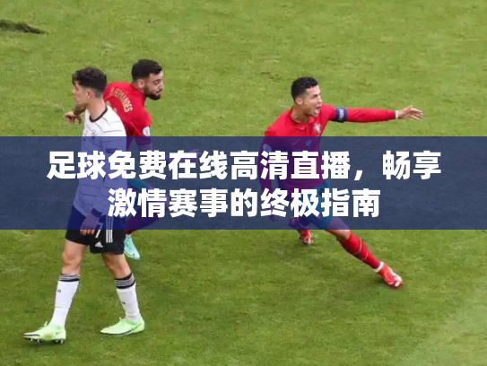 足球免费在线高清直播，畅享激情赛事的终极指南