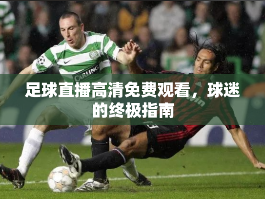 足球直播高清免费观看，球迷的终极指南