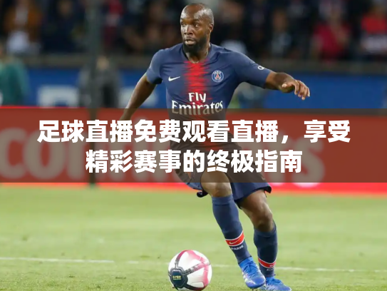 足球直播免费观看直播，享受精彩赛事的终极指南
