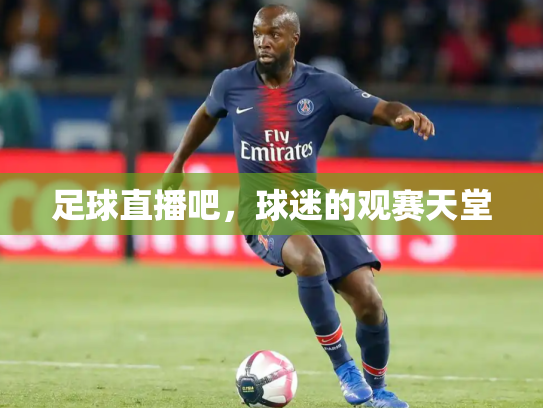 足球直播吧，球迷的观赛天堂