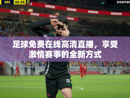足球免费在线高清直播，享受激情赛事的全新方式