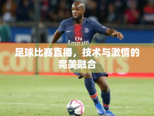 足球比赛直播，技术与激情的完美融合