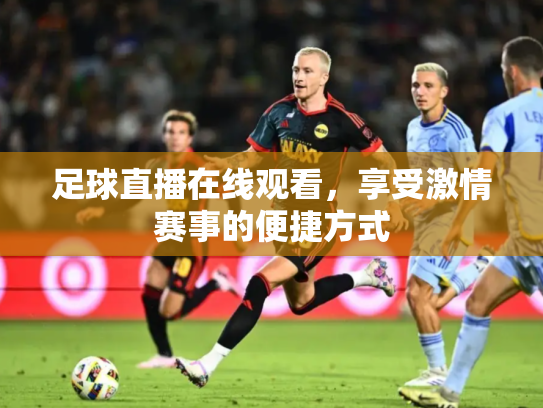 足球直播在线观看，享受激情赛事的便捷方式