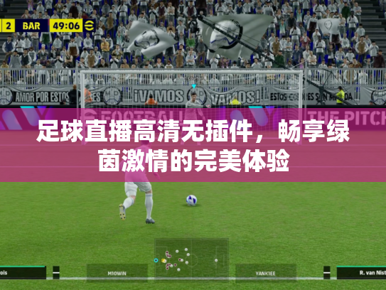 足球直播高清无插件，畅享绿茵激情的完美体验