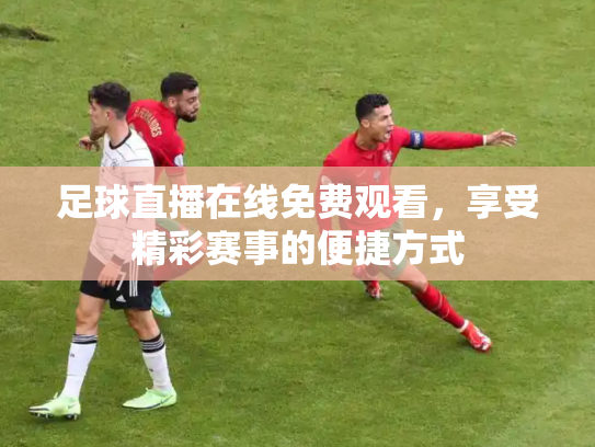 足球直播在线免费观看，享受精彩赛事的便捷方式