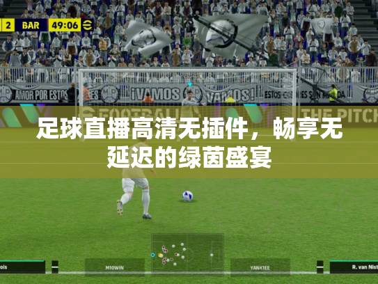 足球直播高清无插件，畅享无延迟的绿茵盛宴
