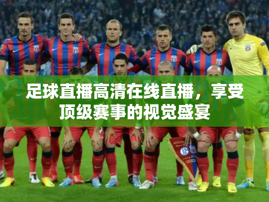 足球直播高清在线直播，享受顶级赛事的视觉盛宴