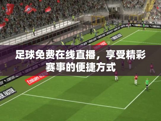 足球免费在线直播，享受精彩赛事的便捷方式