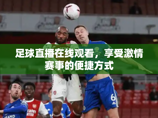 足球直播在线观看，享受激情赛事的便捷方式