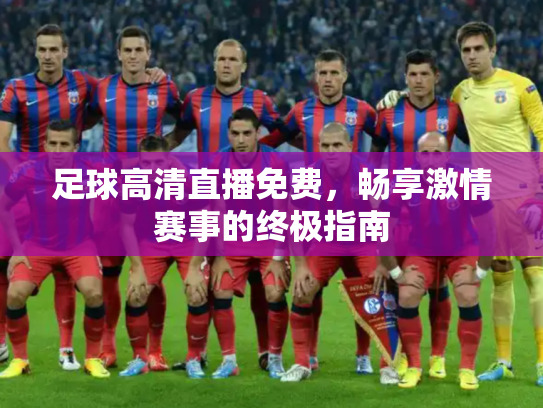 足球高清直播免费，畅享激情赛事的终极指南