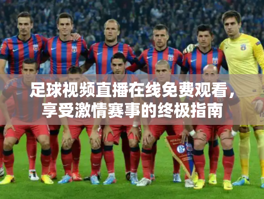 足球视频直播在线免费观看，享受激情赛事的终极指南