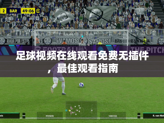 足球视频在线观看免费无插件，最佳观看指南